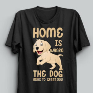 Home Is Where The Dog Runs To Greet You Unisex T-Shirt